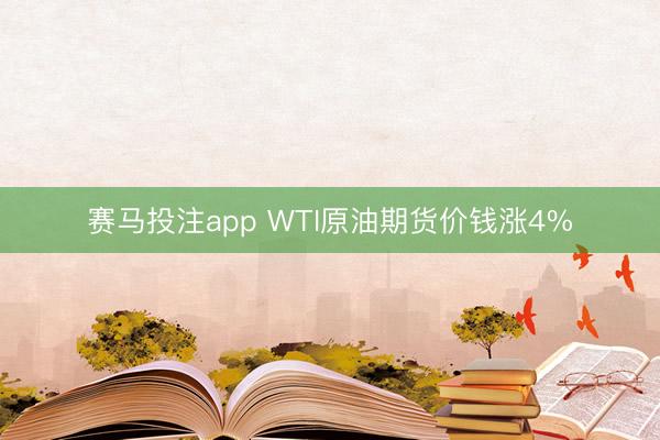 赛马投注app WTI原油期货价钱涨4%